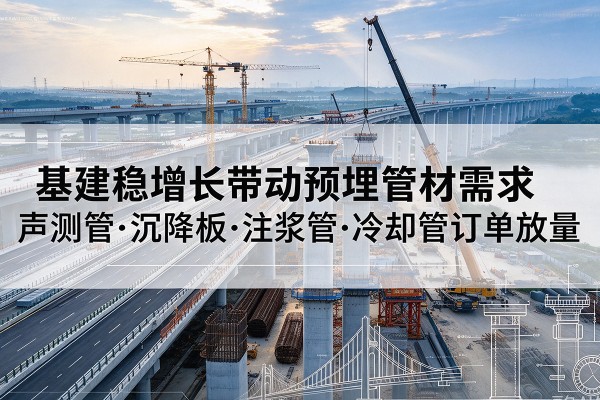 宜川基建稳增长带动预埋监测管材需求，声测管、沉降板、注浆管订单持续放量